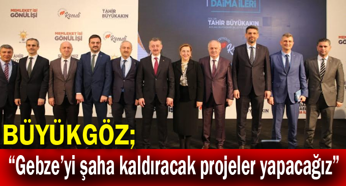Büyükgöz, “Gebze’yi şaha kaldıracak projeler yapacağız”