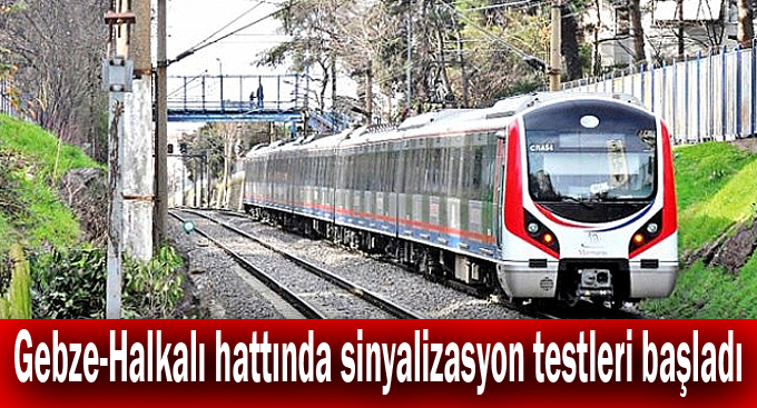 Gebze-Halkalı hattında sinyalizasyon testleri başladı