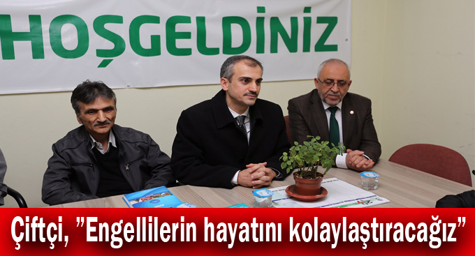 Çiftçi, ”Engellilerin hayatını kolaylaştıracağız”