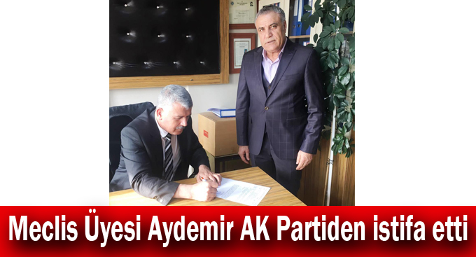 Meclis Üyesi Aydemir AK Partiden istifa etti
