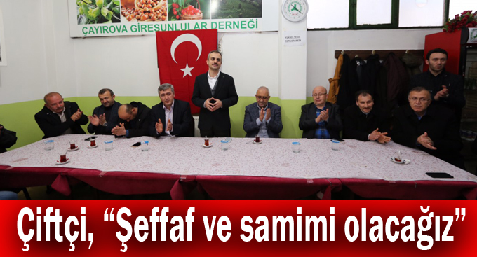 Çiftçi, “Şeffaf ve samimi olacağız”