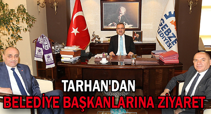 Tarhan'dan belediye başkanlarına ziyaret