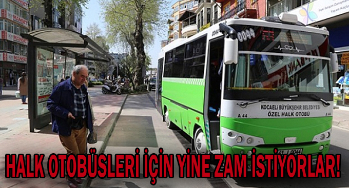 Halk otobüsleri için yine zam istiyorlar!