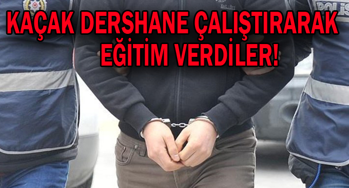 Kaçak Dershane Çalıştırarak Eğitim Verdiler!