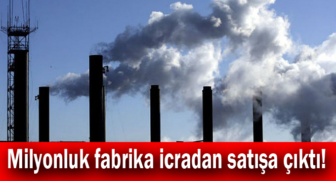 Milyonluk fabrika icradan satışa çıktı!