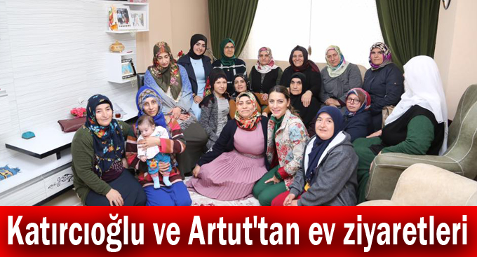 Katırcıoğlu ve Artut'tan ev ziyaretleri