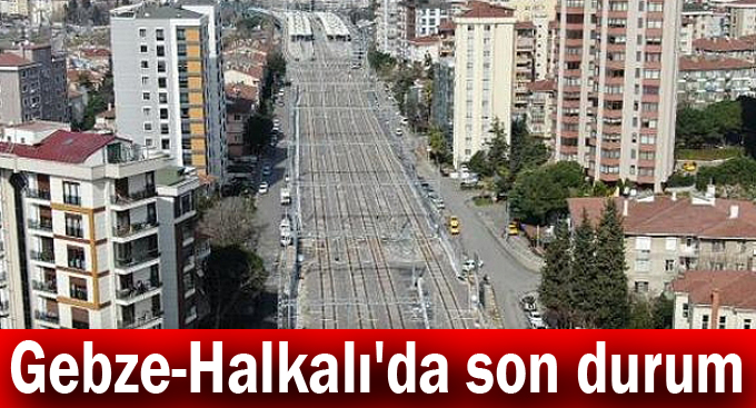 Gebze-Halkalı'da son durum