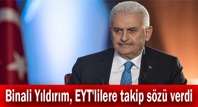 Binali Yıldırım, EYT'lilere takip sözü verdi