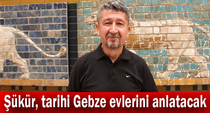 Şükür, tarihi Gebze evlerini anlatacak