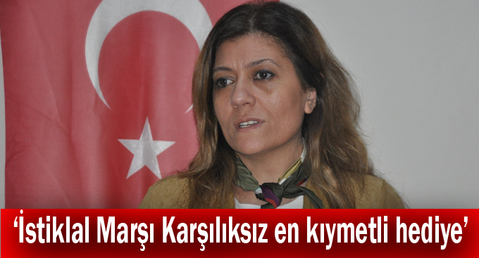Çakır, ''İstiklal Marşı Karşılıksız en kıymetli hediye''