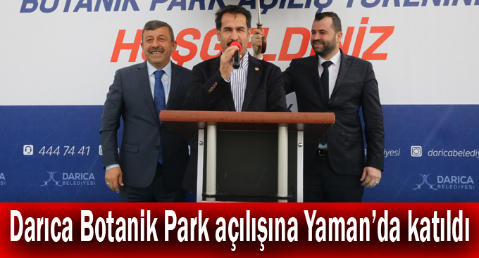 Darıca Botanik park açılışına Yaman'da katıldı