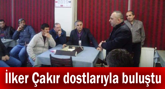 İlker Çakır dostlarıyla buluştu