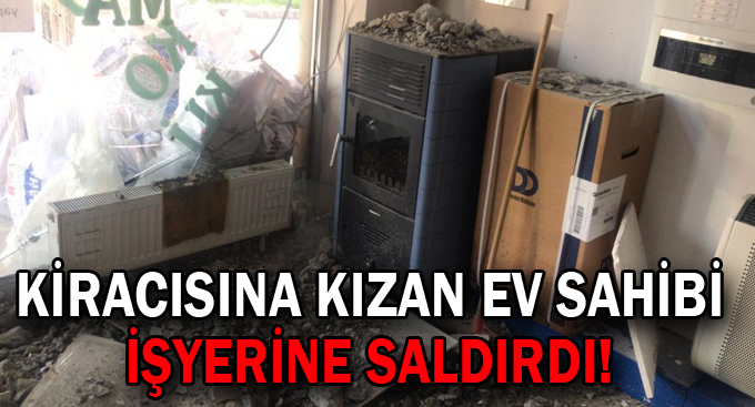 Kiracısına kızan ev sahibi işyerine saldırdı!