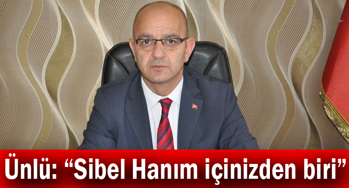 Ünlü: “Sibel Hanım içinizden biri”