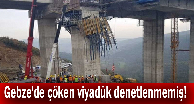 Gebze'de çöken viyadük denetlenmemiş!
