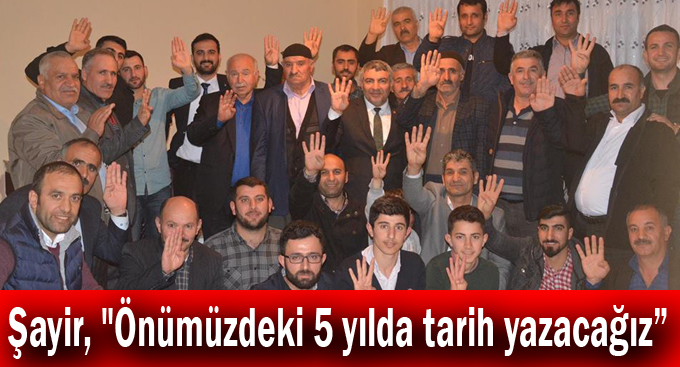 Şayir, "Önümüzdeki 5 yılda tarih yazacağız”