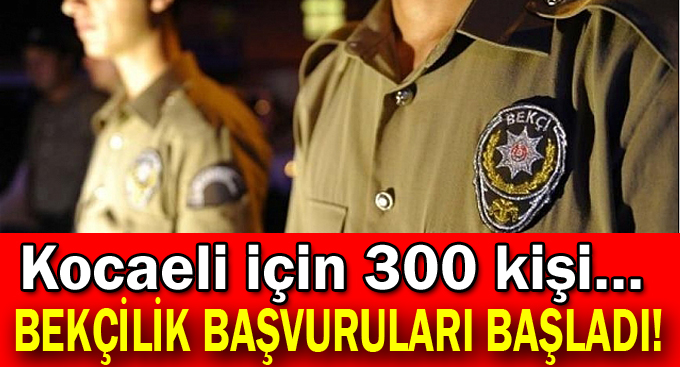 Kocaeli için 300 kişi… Bekçilik başvuruları başladı!