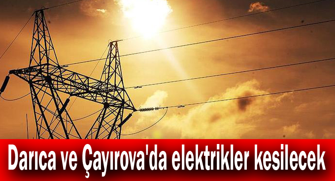 Darıca ve Çayırova'da elektrikler kesilecek