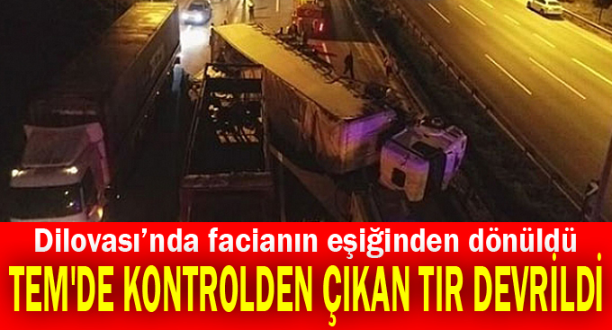 TEM'de kontrolden çıkan tır devrildi
