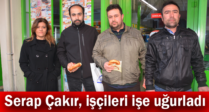 Serap Çakır, işçileri işe uğurladı