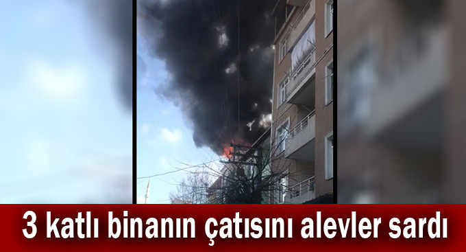 3 katlı binanın çatısını alevler sardı