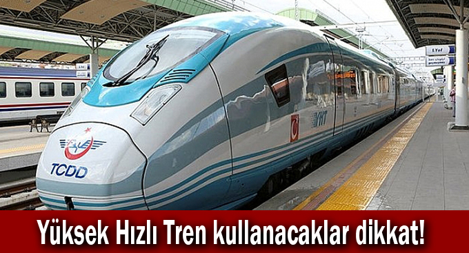 Yüksek Hızlı Tren kullanacaklar dikkat!