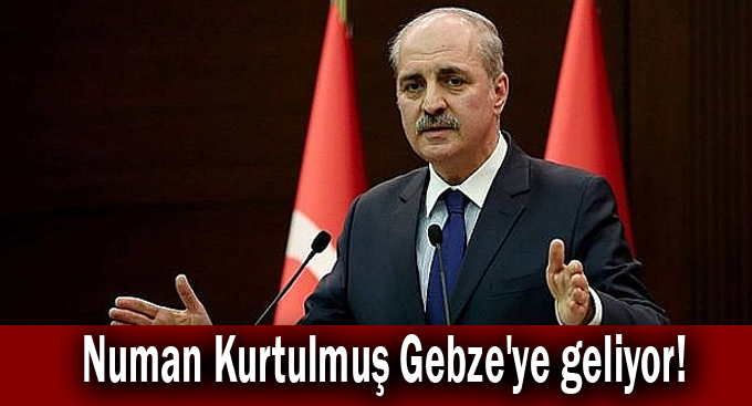 Numan Kurtulmuş Gebze'ye geliyor!