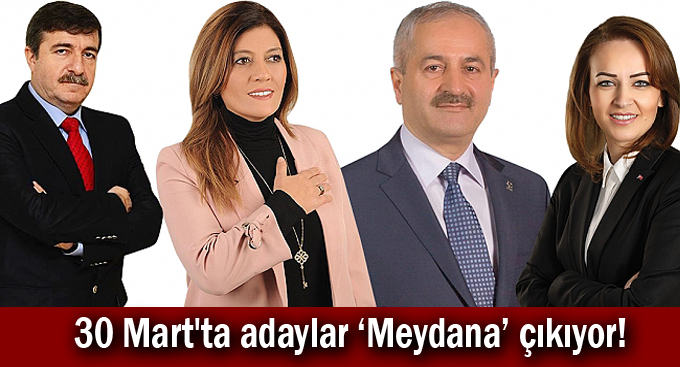 30 Mart'ta adaylar ‘Meydana’ çıkıyor!