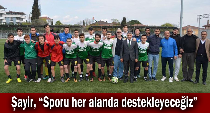 Şayir, “Sporu her alanda destekleyeceğiz”