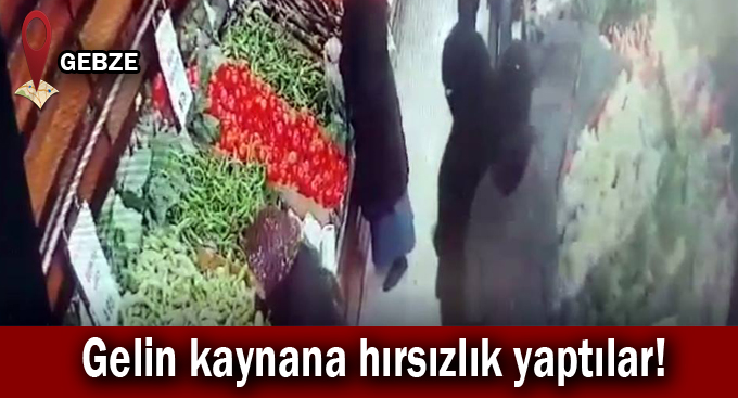 Gelin kaynana hırsızlık yaptılar!