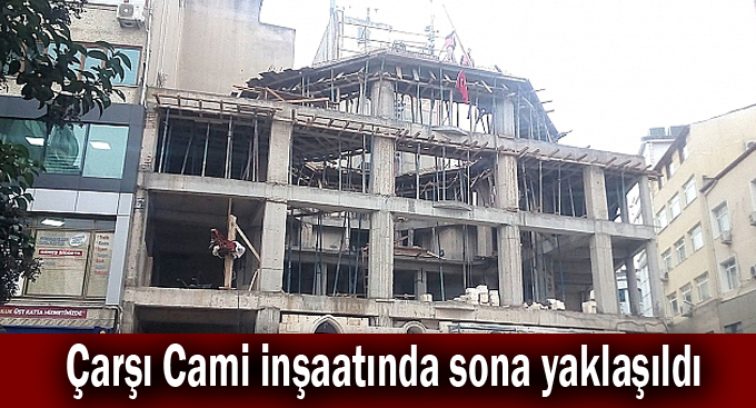 Çarşı Cami inşaatında sona yaklaşıldı