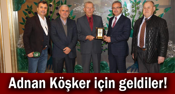Adnan Köşker için geldiler!