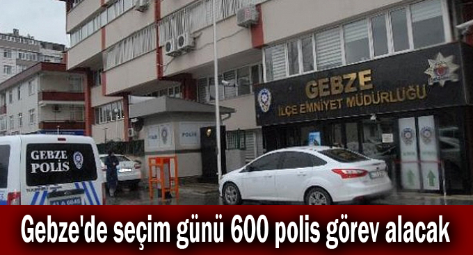 Gebze'de seçim günü 600 polis görev alacak