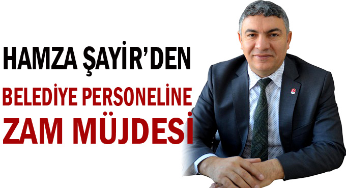 Şayir'den belediye personeline zam müjdesi!