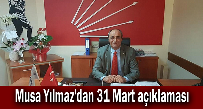 Musa Yılmaz'dan 31 Mart açıklaması