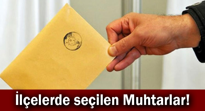İlçelerde seçilen muhtarlar!