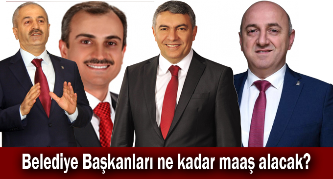 Belediye Başkanları ne kadar maaş alacak?