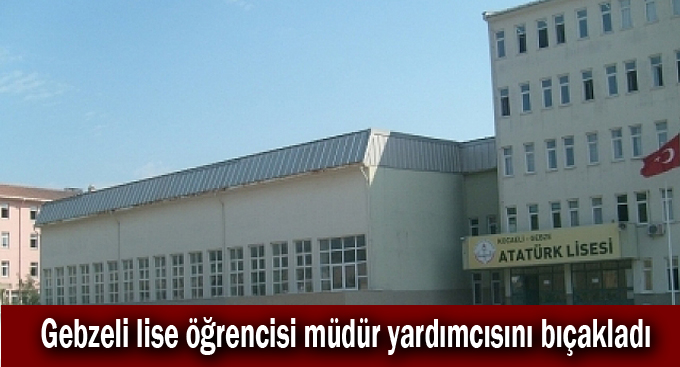 Gebzeli lise öğrencisi müdür yardımcısını bıçakladı