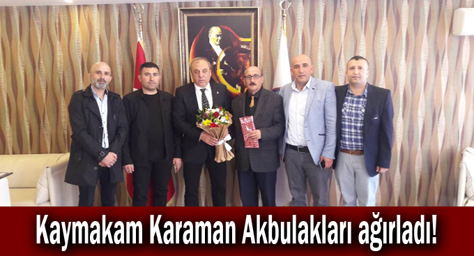 Kaymakam Karaman Akbulakları ağırladı!