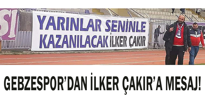 ''Yarınlar seninle kazanılacak İlker Çakır''