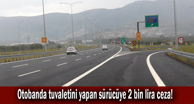 Otobanda tuvaletini yapan sürücüye 2 bin lira ceza!