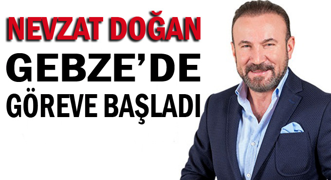 Nevzat Doğan, Gebze'de göreve başladı
