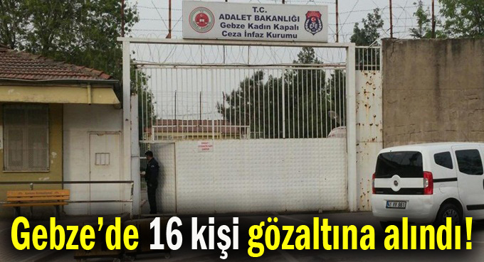 Gebze Cezaevi önünde 16 gözaltı!