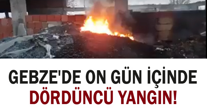 Gebze'de on gün içinde dördüncü yangın!