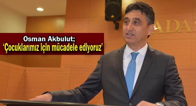 Akbulut, ''Çocuklarımız için Mücadele ediyoruz''