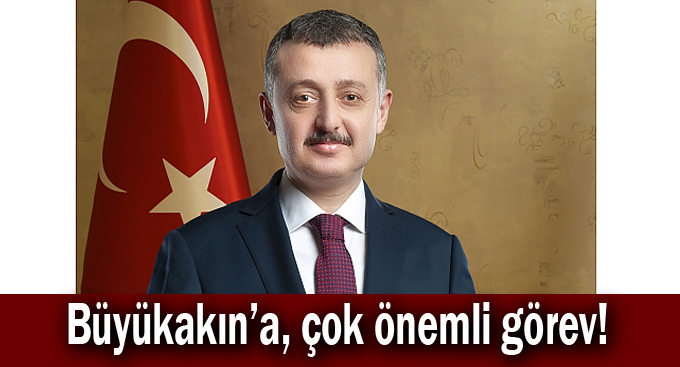 Büyükakın’a, çok önemli görev!