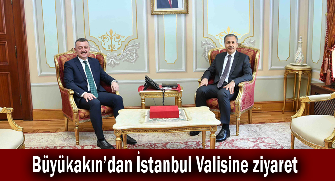 Büyükakın'dan İstanbul Valisine ziyaret