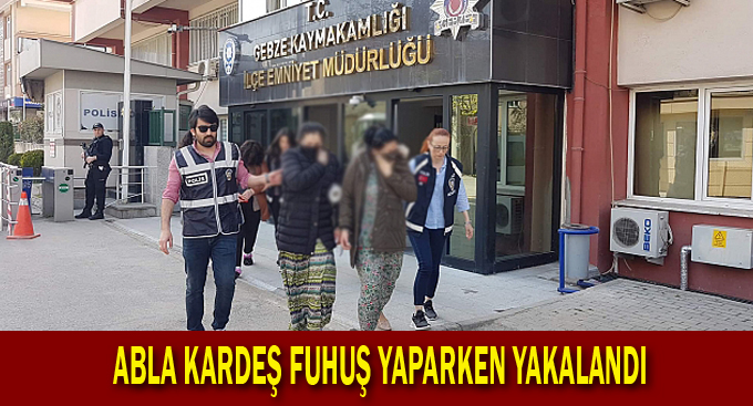 Abla kardeş fuhuş yaparken yakalandı