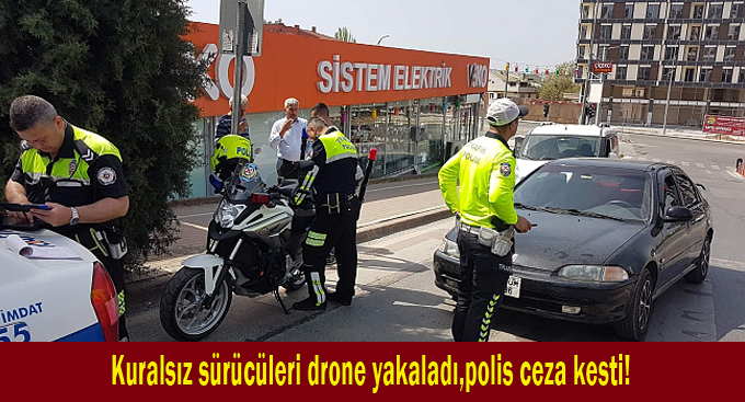 Kuralsız sürücüleri drone yakaladı,polis ceza kesti!