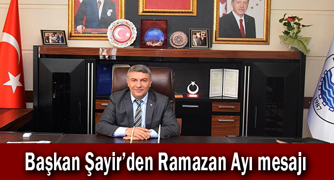 Başkan Şayir’den Ramazan Ayı mesajı